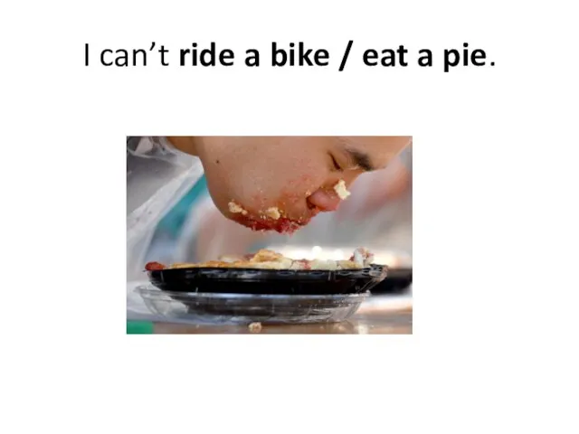 I can’t ride a bike / eat a pie.