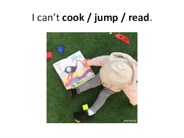 I can’t cook / jump / read.