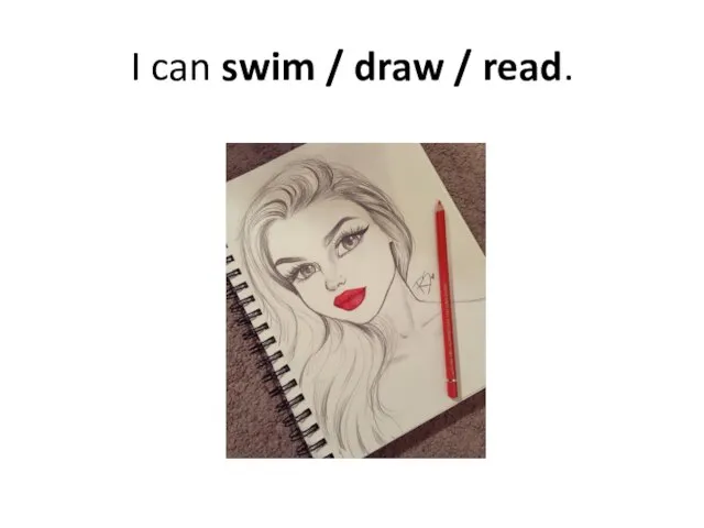 I can swim / draw / read.