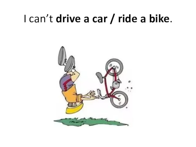 I can’t drive a car / ride a bike.
