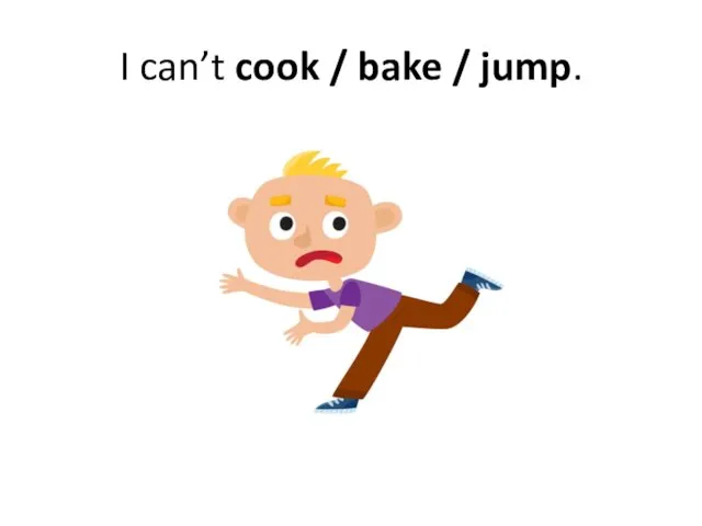 I can’t cook / bake / jump.