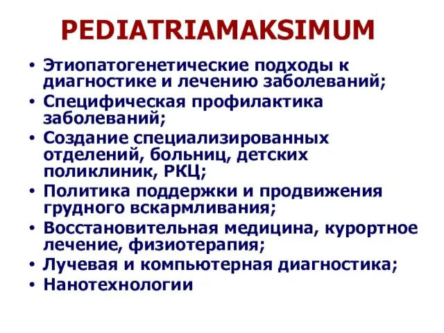 PEDIATRIAMAKSIMUM Этиопатогенетические подходы к диагностике и лечению заболеваний; Специфическая профилактика заболеваний;