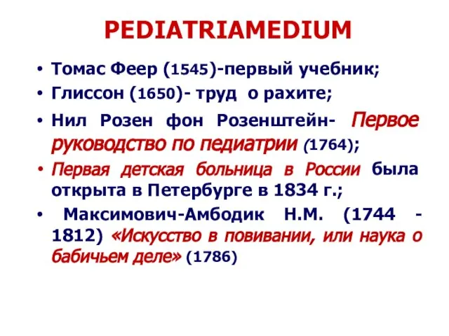 PEDIATRIAMEDIUM Томас Феер (1545)-первый учебник; Глиссон (1650)- труд о рахите; Нил