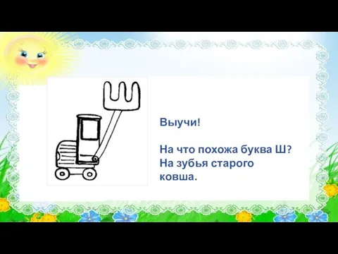 Выучи! На что похожа буква Ш? На зубья старого ковша.