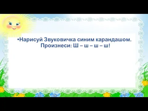 Нарисуй Звуковичка синим карандашом. Произнеси: Ш – ш – ш – ш!