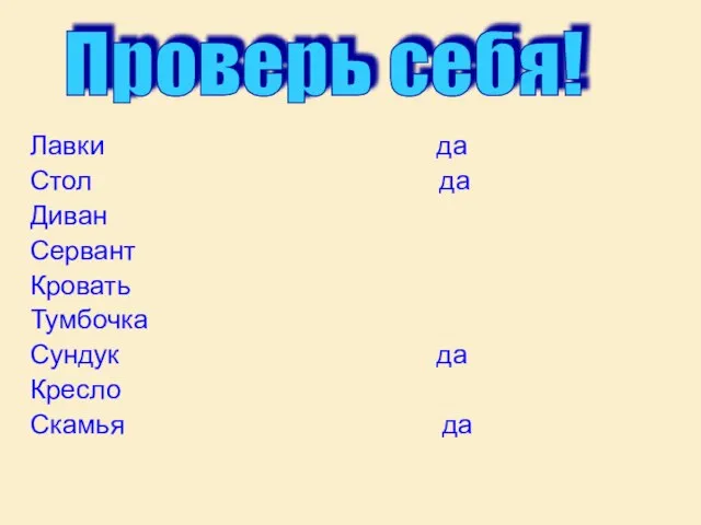 Лавки да Стол да Диван Сервант Кровать Тумбочка Сундук да Кресло Скамья да Проверь себя!