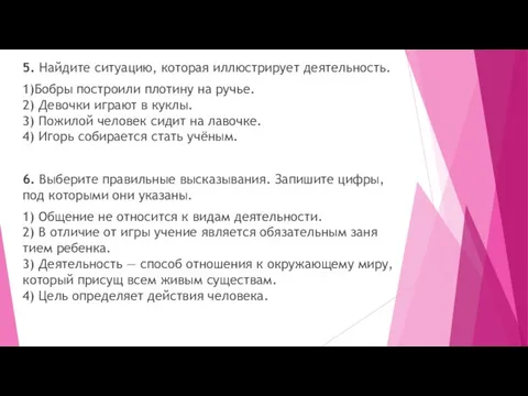 5. Найдите ситуацию, которая иллюстрирует деятельность. 1)Бобры построили плотину на ручье.