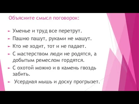 Объясните смысл поговорок: Уменье и труд все перетрут. Пашню пашут, руками