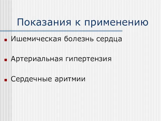 Показания к применению Ишемическая болезнь сердца Артериальная гипертензия Сердечные аритмии