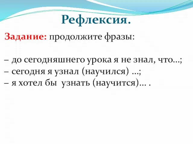 Рефлексия. Задание: продолжите фразы: до сегодняшнего урока я не знал, что…;