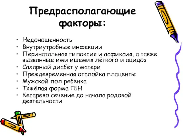 Предрасполагающие факторы: Недоношенность Внутриутробные инфекции Перинатальная гипоксия и асфиксия, а также