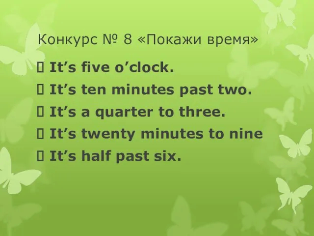 Конкурс № 8 «Покажи время» It’s five o’clock. It’s ten minutes