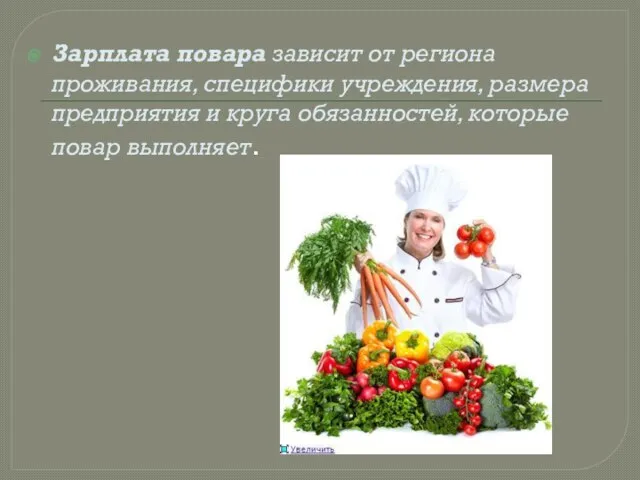 Зарплата повара зависит от региона проживания, специфики учреждения, размера предприятия и круга обязанностей, которые повар выполняет.