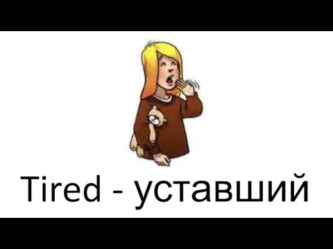 Tired - уставший