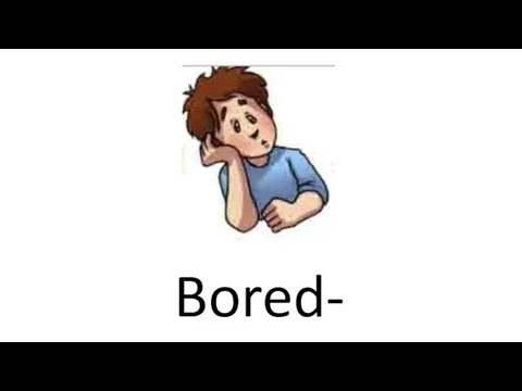 Bored- скучающий