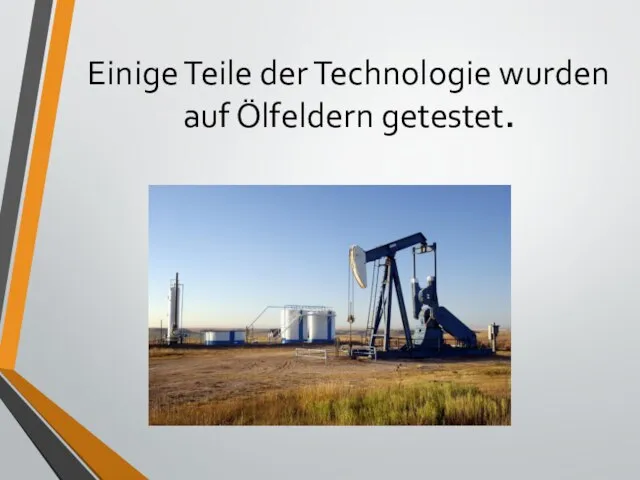 Einige Teile der Technologie wurden auf Ölfeldern getestet.