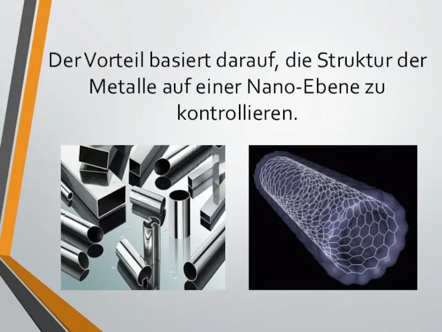 Der Vorteil basiert darauf, die Struktur der Metalle auf einer Nano-Ebene zu kontrollieren.