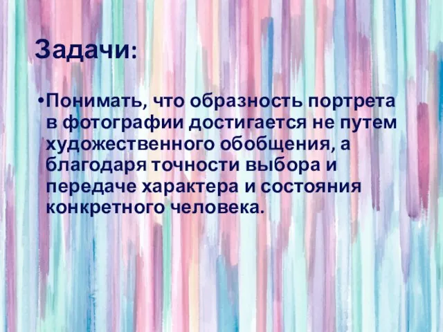 Задачи: Понимать, что образность портрета в фотографии достигается не путем художественного