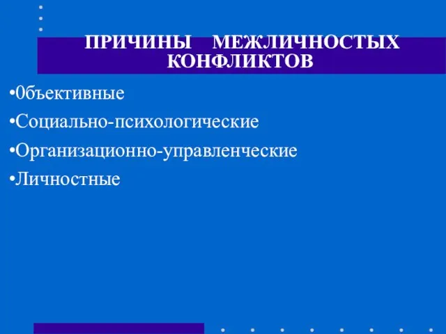 ПРИЧИНЫ МЕЖЛИЧНОСТЫХ КОНФЛИКТОВ 0бъективные Социально-психологические Организационно-управленческие Личностные