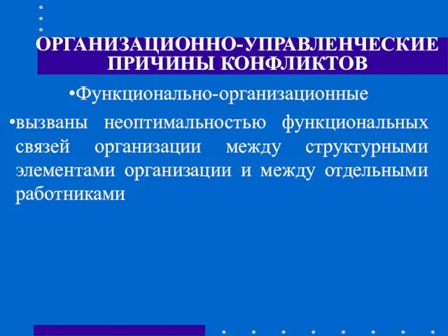 ОРГАНИЗАЦИОННО-УПРАВЛЕНЧЕСКИЕ ПРИЧИНЫ КОНФЛИКТОВ Функционально-организационные вызваны неоптимальностью функциональных связей организации между структурными