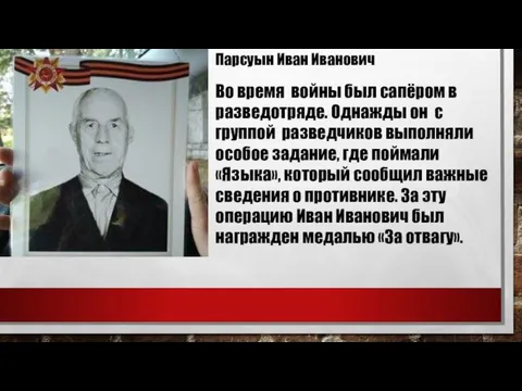 Парсуын Иван Иванович Во время войны был сапёром в разведотряде. Однажды