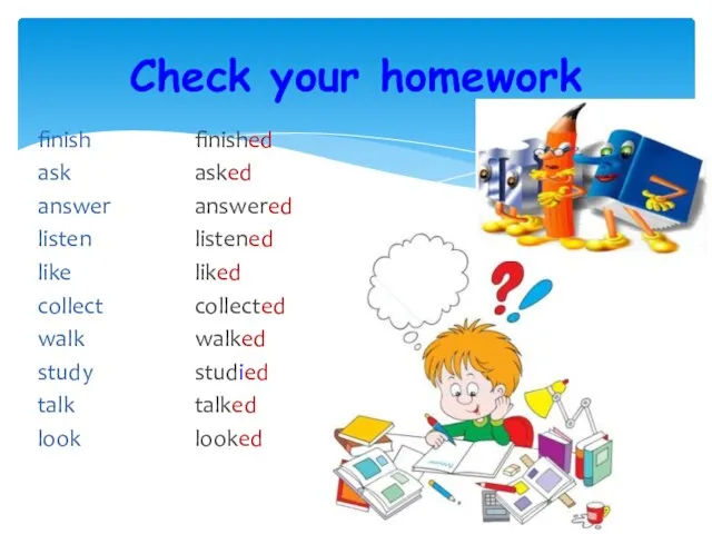 Check your homework finish ask answer listen like collect walk study