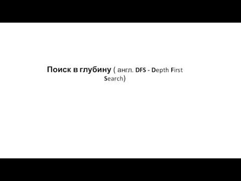 Поиск в глубину ( англ. DFS - Depth First Search)