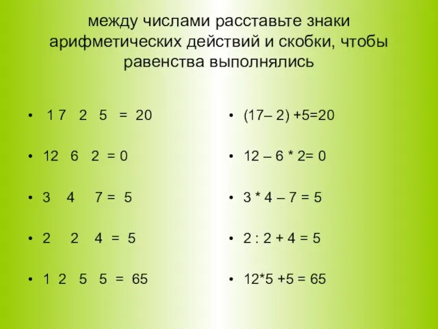 между числами расставьте знаки арифметических действий и скобки, чтобы равенства выполнялись