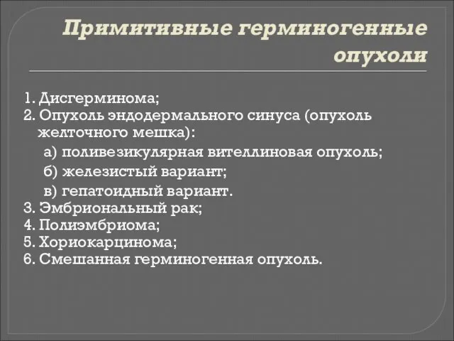 Примитивные герминогенные опухоли 1. Дисгерминома; 2. Опухоль эндодермального синуса (опухоль желточного