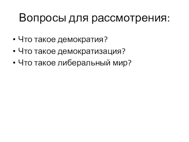 Вопросы для рассмотрения: Что такое демократия? Что такое демократизация? Что такое либеральный мир?