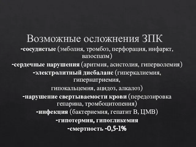 Возможные осложнения ЗПК -сосудистые (эмболия, тромбоз, перфорация, инфаркт, вазоспазм) -сердечные нарушения