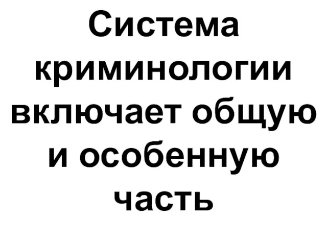 Система криминологии включает общую и особенную часть