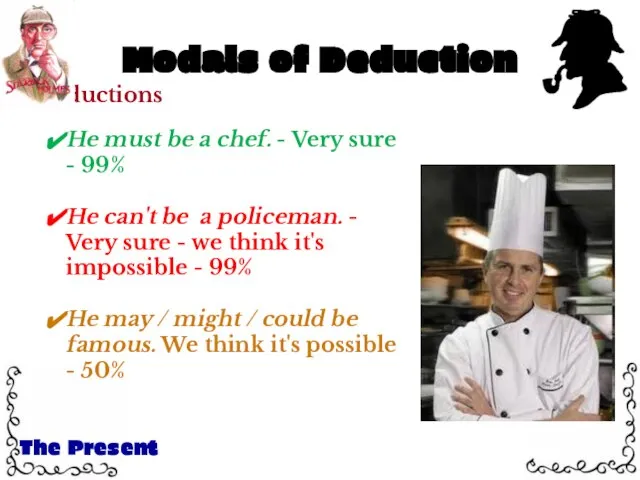 Deductions He must be a chef. - Very sure - 99%