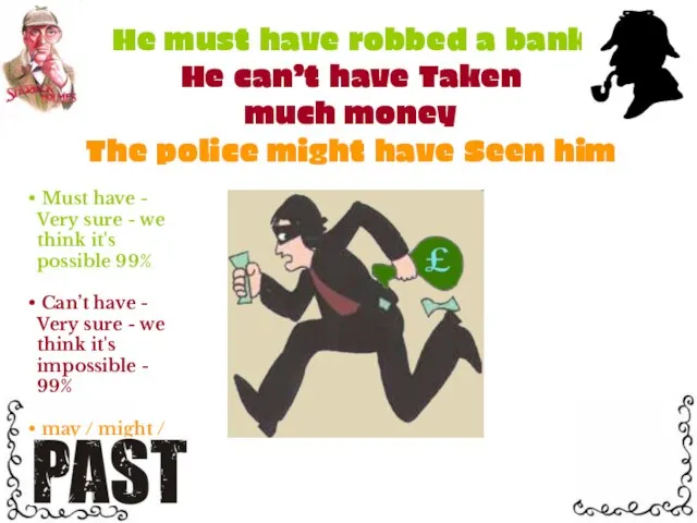 He must have robbed a bank He can’t have Taken much