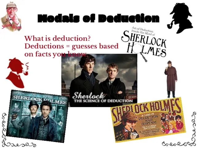 Modals of Deduction What is deduction? Deductions = guesses based on facts you know.