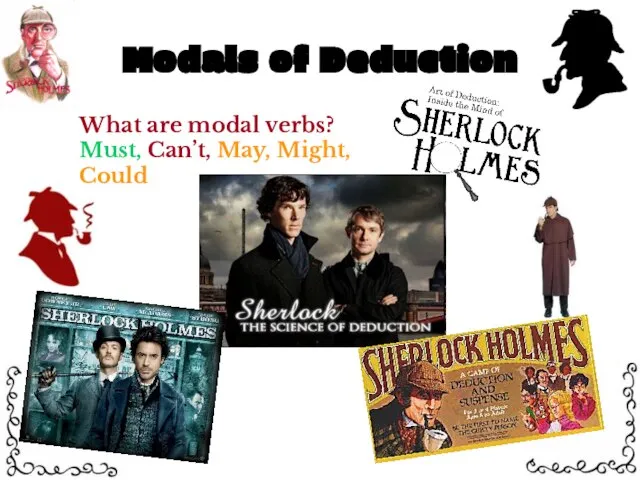 Modals of Deduction What are modal verbs? Must, Can’t, May, Might, Could