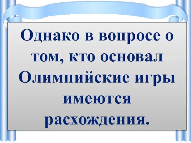 Однако в вопросе о том, кто основал Олимпийские игры имеются расхождения.