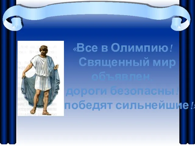 «Все в Олимпию! Священный мир объявлен, дороги безопасны! Да победят сильнейшие!»