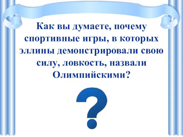 Как вы думаете, почему спортивные игры, в которых эллины демонстрировали свою силу, ловкость, назвали Олимпийскими?