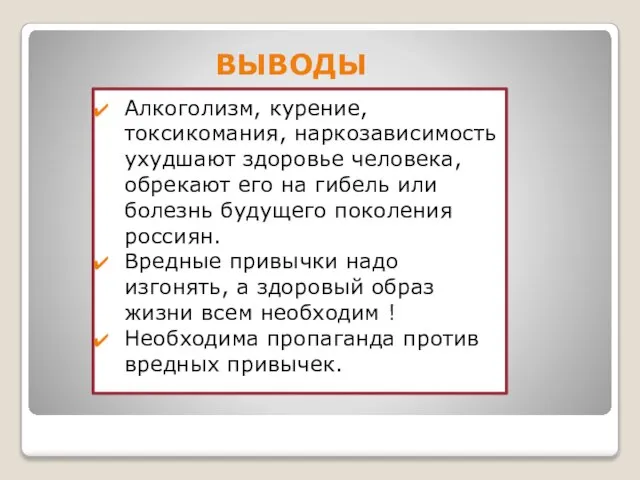 ВЫВОДЫ Алкоголизм, курение, токсикомания, наркозависимость ухудшают здоровье человека, обрекают его на