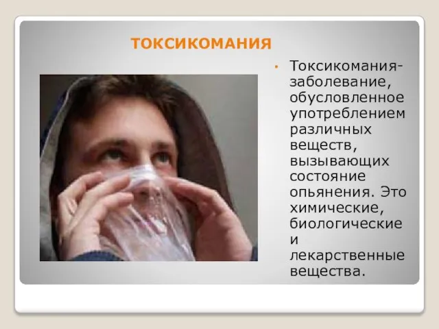 ТОКСИКОМАНИЯ Токсикомания- заболевание, обусловленное употреблением различных веществ, вызывающих состояние опьянения. Это химические, биологические и лекарственные вещества.