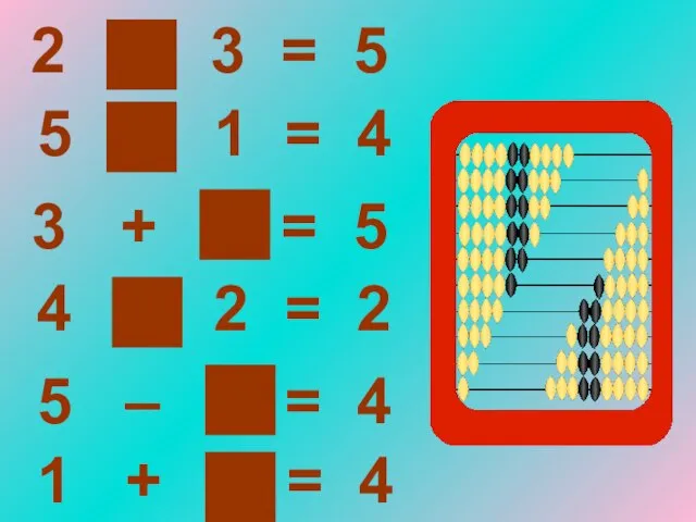 2 + 3 = 5 5 – 1 = 4 5