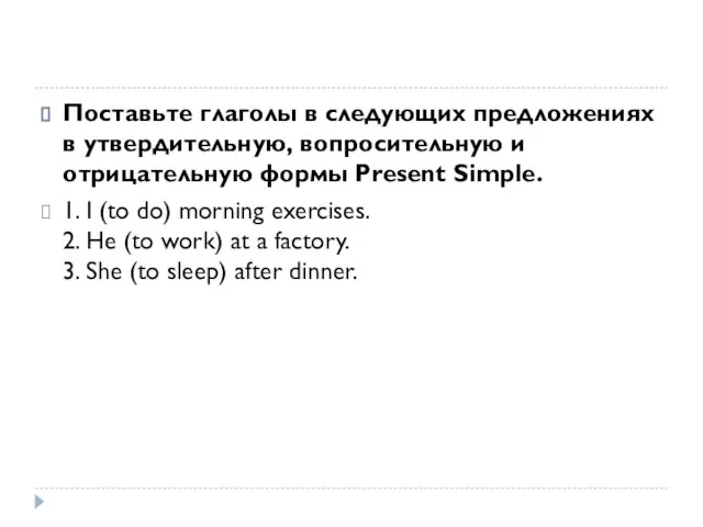 Поставьте глаголы в следующих предложениях в утвердительную, вопросительную и отрицательную формы