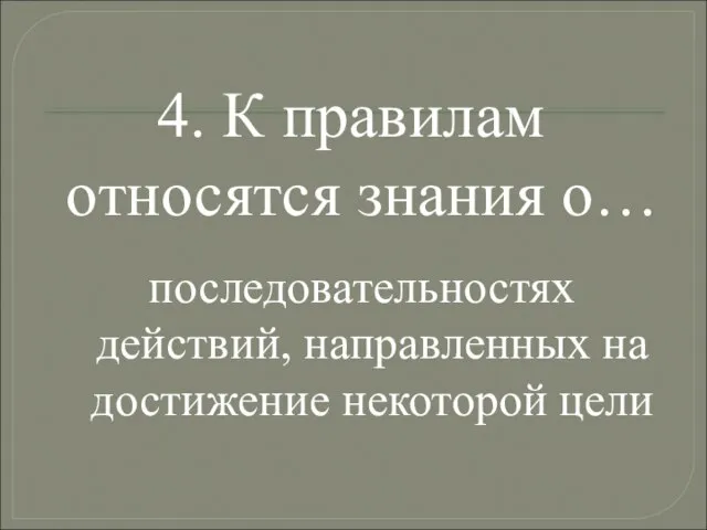 4. К правилам относятся знания о… последовательностях действий, направленных на достижение некоторой цели