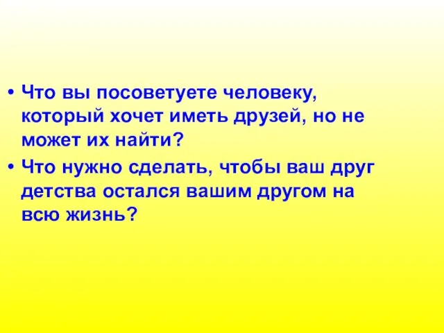 Что вы посоветуете человеку, который хочет иметь друзей, но не может