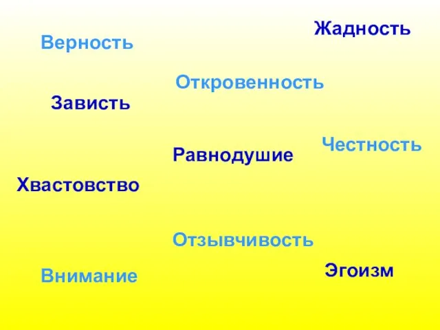 Верность Отзывчивость Честность Внимание Откровенность Равнодушие Эгоизм Хвастовство Жадность Зависть