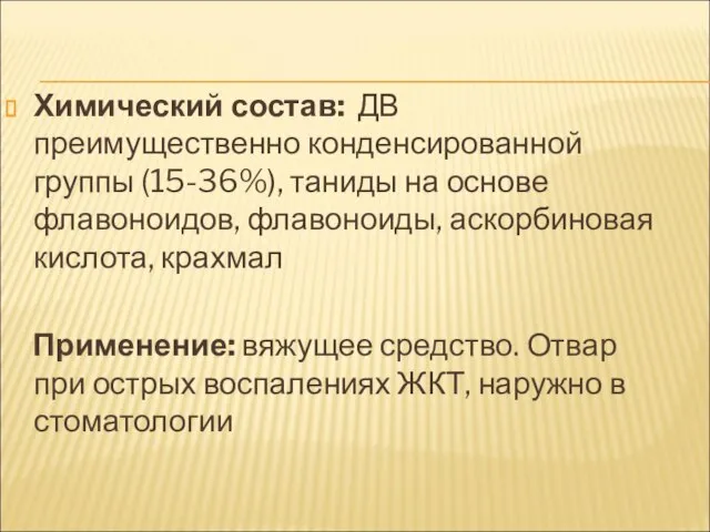 Химический состав: ДВ преимущественно конденсированной группы (15-36%), таниды на основе флавоноидов,