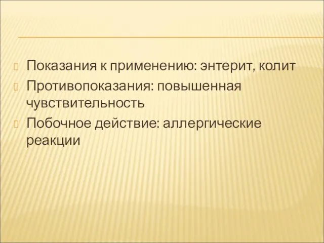 Показания к применению: энтерит, колит Противопоказания: повышенная чувствительность Побочное действие: аллергические реакции