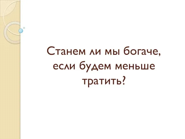 Станем ли мы богаче, если будем меньше тратить?