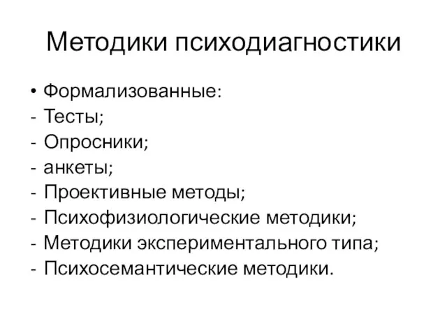 Методики психодиагностики Формализованные: Тесты; Опросники; анкеты; Проективные методы; Психофизиологические методики; Методики экспериментального типа; Психосемантические методики.